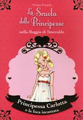 Principessa Carlotta e la foca incantata. La scuola delle principesse nella reggia di Smeraldo. Vol. 25