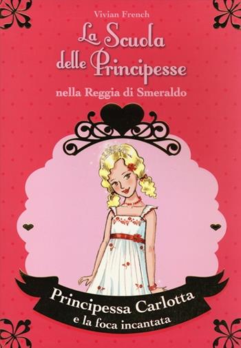 Principessa Carlotta e la foca incantata. La scuola delle principesse nella reggia di Smeraldo. Vol. 25 - Vivian French - Libro De Agostini 2013 | Libraccio.it