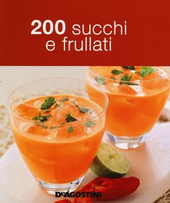 200 succhi e frullati  - Libro De Agostini 2013 | Libraccio.it