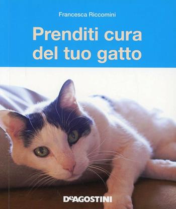 Prenditi cura del tuo gatto. Tutto ciò che dovete sapere - Francesca Riccomini - Libro De Agostini 2013 | Libraccio.it