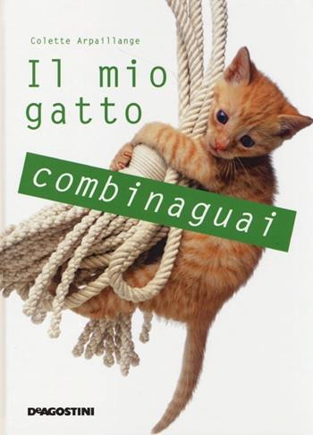 Il mio gatto combinaguai - Colette Arpaillange - Libro De Agostini 2013 | Libraccio.it