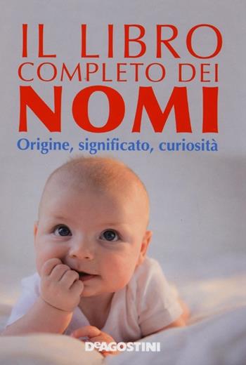 Il libro completo dei nomi. Origine, significato, curiosità - Gioachino Gili - Libro De Agostini 2013 | Libraccio.it