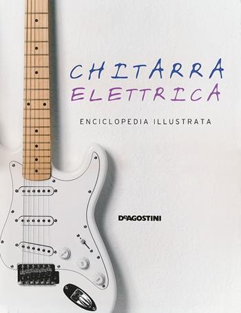 Chitarra elettrica. Enciclopedia illustrata - Tony Bacon - Libro De Agostini 2013 | Libraccio.it