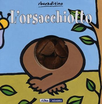 L'orsacchiotto. Ediz. illustrata - Klaartje Van der Put - Libro ABraCadabra 2013, Sbucaditino | Libraccio.it