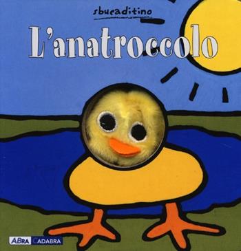 L'anatroccolo. Ediz. illustrata - Klaartje Van der Put - Libro ABraCadabra 2013, Sbucaditino | Libraccio.it