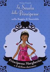 Principessa Margherita e il delfino danzante. La scuola delle principesse nella reggia di Smeraldo. Ediz. illustrata. Vol. 29