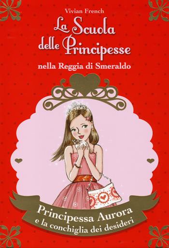 Principessa Aurora e la conchiglia dei desideri. La scuola delle principesse nella reggia di Smeraldo. Ediz. illustrata. Vol. 30 - Vivian French - Libro De Agostini 2014 | Libraccio.it