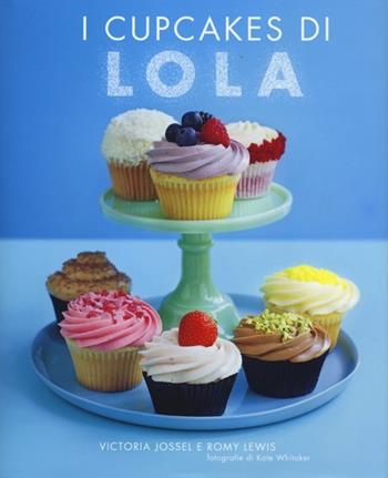 I cupcakes di Lola - Victoria Jossel, Romy Lewis - Libro De Agostini 2013 | Libraccio.it
