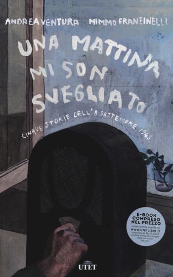 Una mattina mi son svegliato. 5 storie dell'8 settembre 1943 - Mimmo Franzinelli, Andrea Ventura - Libro UTET 2013 | Libraccio.it