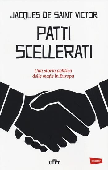 Patti scellerati. Una storia politica delle mafie in Europa - Jacques de Saint-Victor - Libro UTET 2013 | Libraccio.it
