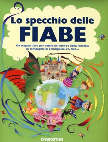 Lo specchio delle fiabe. Ediz. illustrata  - Libro De Agostini 2013, Storie e filastrocche | Libraccio.it