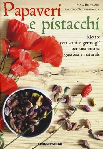 Papaveri e pistacchi. Ricette con semi e germogli per una cucina gustosa e naturale - Maia Beltrame, Giacomo Notarbartolo - Libro De Agostini 2013 | Libraccio.it