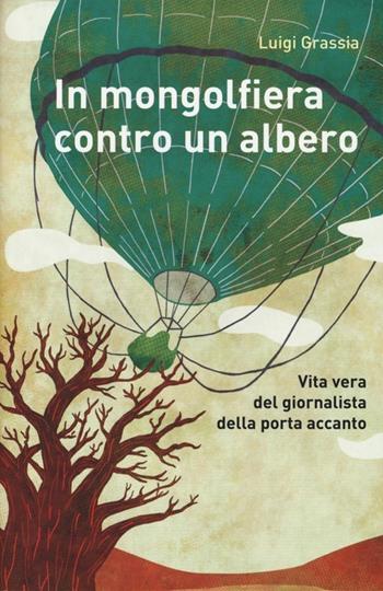 In mongolfiera contro un albero. Vita vera del giornalista della porta accanto - Luigi Grassia - Libro De Agostini 2013 | Libraccio.it