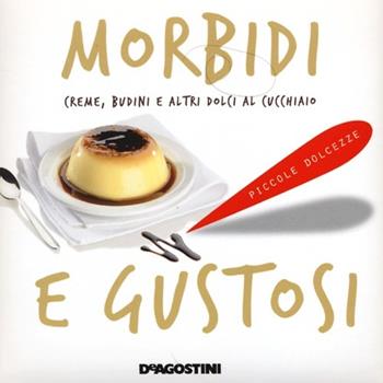 Morbidi e gustosi. Creme, budini e altri dolci al cucchiaio  - Libro De Agostini 2013, Piccole dolcezze | Libraccio.it