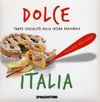 Dolce Italia. Tante specialità della cucina regionale  - Libro De Agostini 2013, Piccole dolcezze | Libraccio.it
