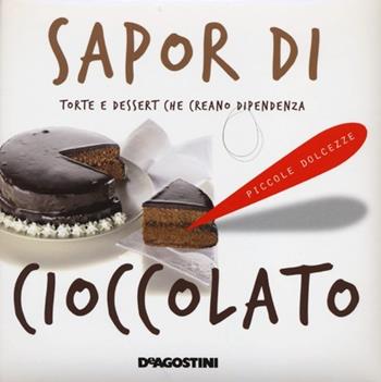 Sapor di cioccolato. Torte e dessert che creano dipendenza  - Libro De Agostini 2013, Piccole dolcezze | Libraccio.it