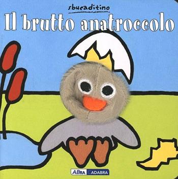 Il brutto anatroccolo. Ediz. illustrata - Klaartje Van der Put - Libro ABraCadabra 2014, Sbucaditino | Libraccio.it