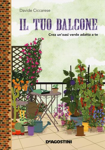 Il tuo balcone. Crea un'oasi verde adatta a te - Davide Ciccarese - Libro De Agostini 2014 | Libraccio.it