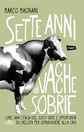 Sette anni di vacche sobrie. Come sarà l'Italia del 2020? Sfide e opportunità di crescita per sopravvivere alla crisi. Con e-book - Marco Magnani - Libro UTET 2014 | Libraccio.it