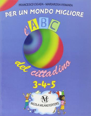 L'abc del cittadino. Per la 3ª, 4ª e 5ª classe elementare - Francesco Cigada, Mariarosa Vismara - Libro Milano 2009 | Libraccio.it