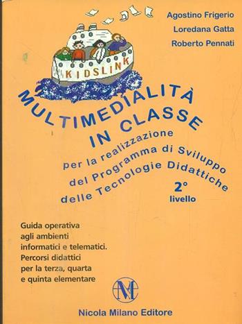 Multimedialità in classe per la realizzazione del programma di sviluppo delle tecnologie didattiche. 2° livello - Agostino Frigerio, Loredana Gatta, Roberto Pennati - Libro Milano 2001 | Libraccio.it