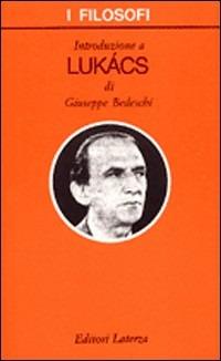 Introduzione a Lukács - Giuseppe Bedeschi - Libro Laterza 2005, I filosofi | Libraccio.it