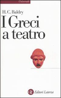 I greci a teatro. Spettacolo e forme della tragedia - Harold C. Baldry - Libro Laterza 1999, Universale Laterza | Libraccio.it