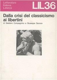 Dalla crisi del classicismo ai libertini - Gaetano Compagnino, Giuseppe Savoca - Libro Laterza 1974, Letteratura italiana Laterza | Libraccio.it