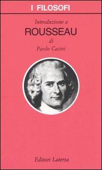 Introduzione a Rousseau - Paolo Casini - Libro Laterza 2005, I filosofi | Libraccio.it