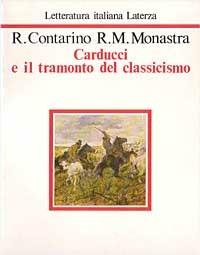 Carducci e il tramonto del classicismo - Rosario Contarino, Rosa M. Monastra - Libro Laterza 1978, Letteratura italiana Laterza | Libraccio.it