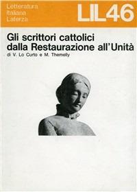 Gli scrittori cattolici dalla restaurazione all'unità - Vito Lo Curto, Mario Themelly - Libro Laterza 1979, Letteratura italiana Laterza | Libraccio.it