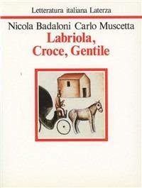 Labriola, Croce, Gentile - Nicola Badaloni, Carlo Muscetta - Libro Laterza 1979, Letteratura italiana Laterza | Libraccio.it