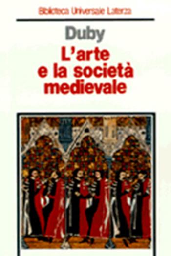 L' arte e la società medievale - Georges Duby - Libro Laterza 1997, Biblioteca universale Laterza | Libraccio.it