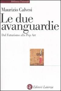 Le due avanguardie. Dal futurismo alla pop art - Maurizio Calvesi - Libro Laterza 1998, Biblioteca universale Laterza | Libraccio.it