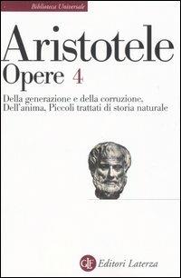 Opere. Vol. 4: Della generazione e della corruzione-Dell'Anima-Piccoli trattati di storia naturale. - Aristotele - Libro Laterza 2007, Biblioteca universale Laterza | Libraccio.it