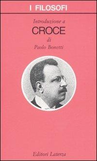 Introduzione a Croce - Paolo Bonetti - Libro Laterza 2006, I filosofi | Libraccio.it