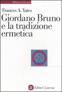 Giordano Bruno e la tradizione ermetica - Frances A. Yates - Libro Laterza 2006, Biblioteca universale Laterza | Libraccio.it