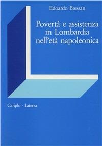 Povertà e assistenza in Lombardia nell'età napoleonica - Edoardo Bressan - Libro Laterza 1986, Economia e società in Lombardia | Libraccio.it
