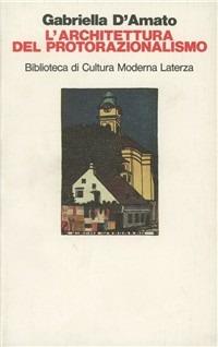 L' architettura del protorazionalismo - Gabriella D'Amato - Libro Laterza 1987, Biblioteca di cultura moderna | Libraccio.it