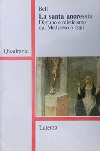 La santa anoressia. Digiuno e misticismo dal Medioevo a oggi - Rudolph M. Bell - Libro Laterza 1987, Quadrante Laterza | Libraccio.it