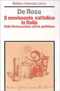 Il movimento cattolico in Italia. Dalla Restaurazione all'età giolittiana - Gabriele De Rosa - Libro Laterza 1996, Biblioteca universale Laterza | Libraccio.it