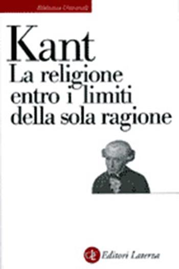 La religione entro i limiti della sola ragione - Immanuel Kant - Libro Laterza 2001, Biblioteca universale Laterza | Libraccio.it