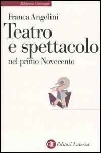 Teatro e spettacolo nel primo Novecento - Franca Angelini - Libro Laterza 2004, Biblioteca universale Laterza. Teatro | Libraccio.it