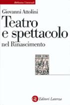 Teatro e spettacolo nel Rinascimento - Giovanni Attolini - Libro Laterza 1997, Biblioteca universale Laterza. Teatro | Libraccio.it