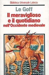 Il meraviglioso e il quotidiano nell'Occidente medievale - Jacques Le Goff - Libro Laterza 1997, Biblioteca universale Laterza | Libraccio.it