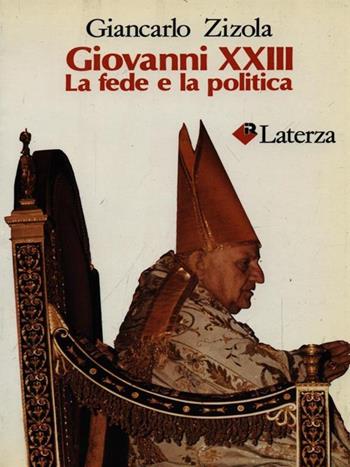 Giovanni XXIII. La fede e la politica - Giancarlo Zizola - Libro Laterza 1988, I Robinson | Libraccio.it
