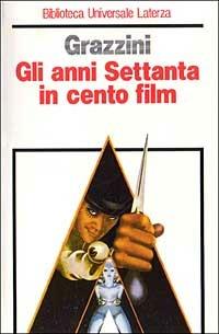 Gli anni Settanta in cento film - Giovanni Grazzini - Libro Laterza 1988, Biblioteca universale Laterza | Libraccio.it