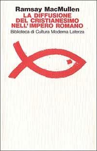 La diffusione del cristianesimo nell'impero romano (100-400 d. C.) - Ramsey McMullen - Libro Laterza 1989, Biblioteca di cultura moderna | Libraccio.it