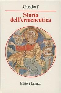 Storia dell'ermeneutica - Georges Gusdorf - Libro Laterza 1989, Manuali Laterza | Libraccio.it