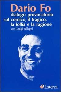 Dialogo provocatorio sul comico, il tragico, la follia e la ragione - Dario Fo - Libro Laterza 1990, I Robinson | Libraccio.it